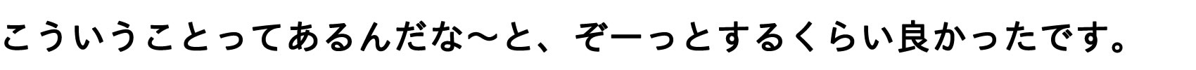 こういうことってあるんだな～と、ぞーっとする位良かったです。